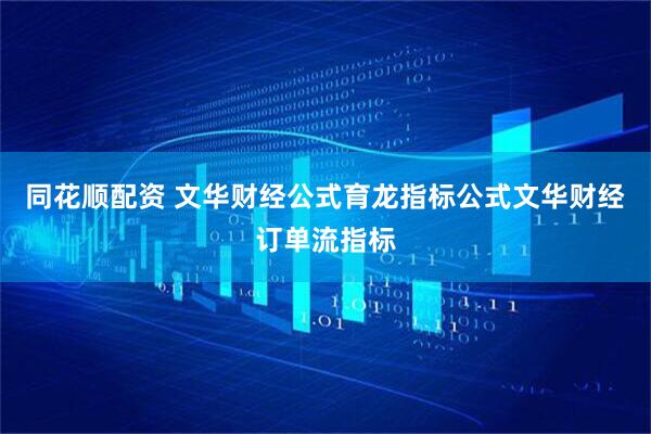 同花顺配资 文华财经公式育龙指标公式文华财经订单流指标